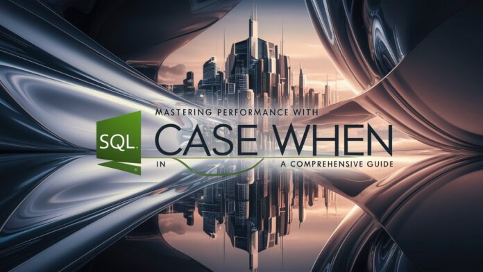 Mastering Performance with CASE WHEN in SQL Server: A Comprehensive Guide